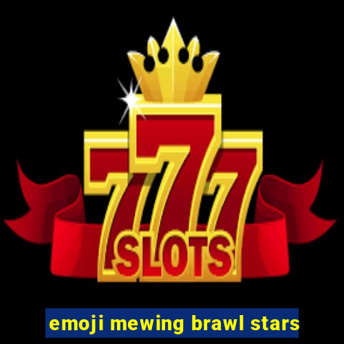 emoji mewing brawl stars